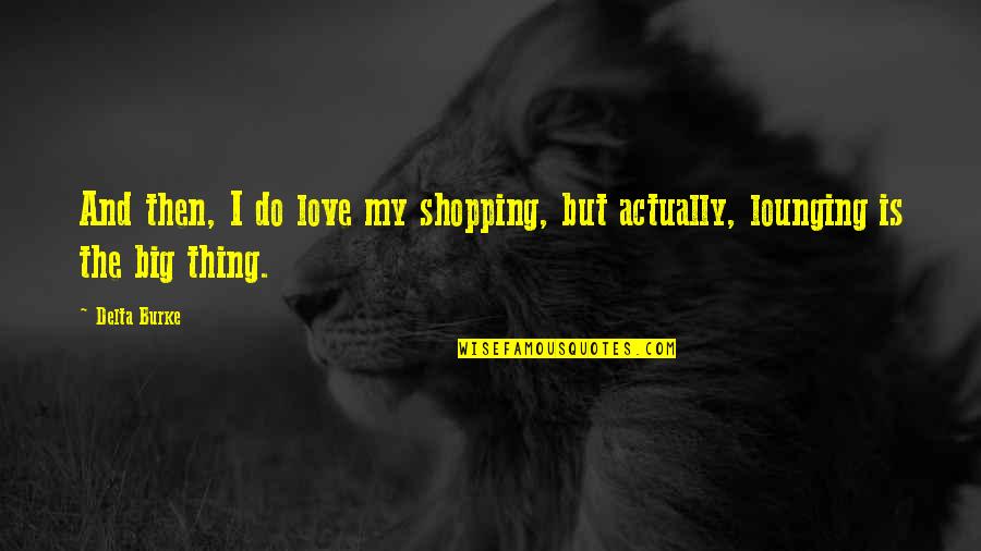 Lounging Quotes By Delta Burke: And then, I do love my shopping, but