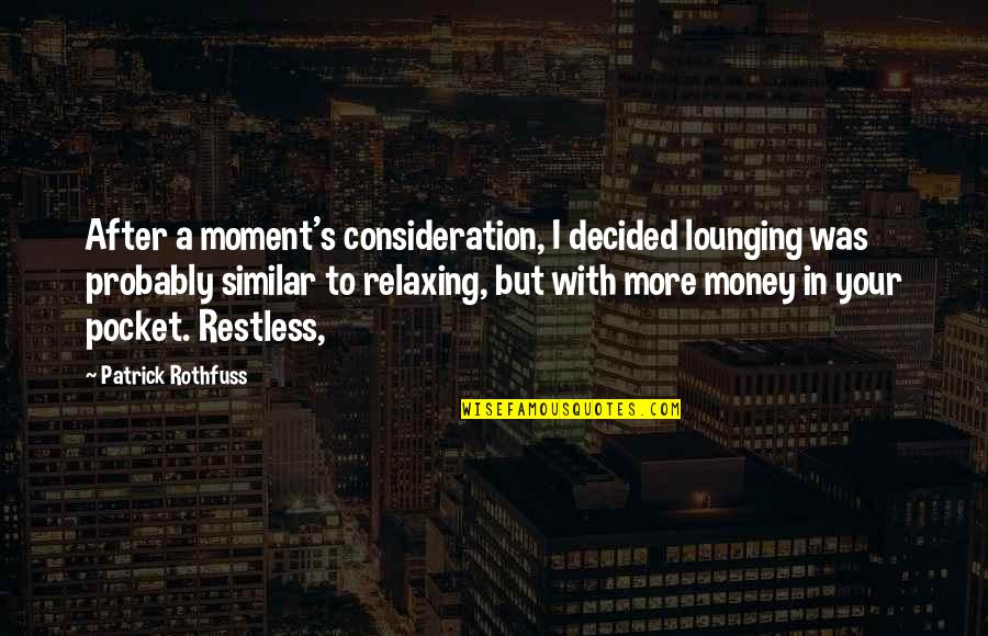 Lounging Quotes By Patrick Rothfuss: After a moment's consideration, I decided lounging was