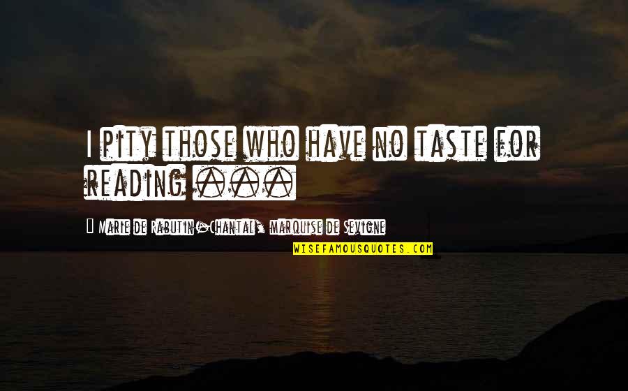 Lounis Productions Quotes By Marie De Rabutin-Chantal, Marquise De Sevigne: I pity those who have no taste for Lounis Productions Quotes By Marie De Rabutin-Chantal, Marquise De Sevigne: I pity those who have no taste for
