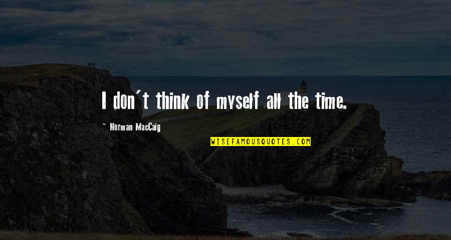 Loup Quotes By Norman MacCaig: I don't think of myself all the time. Loup Quotes By Norman MacCaig: I don't think of myself all the time.