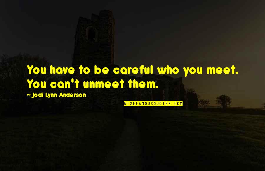 Loupakis Gymnastics Quotes By Jodi Lynn Anderson: You have to be careful who you meet. Loupakis Gymnastics Quotes By Jodi Lynn Anderson: You have to be careful who you meet.