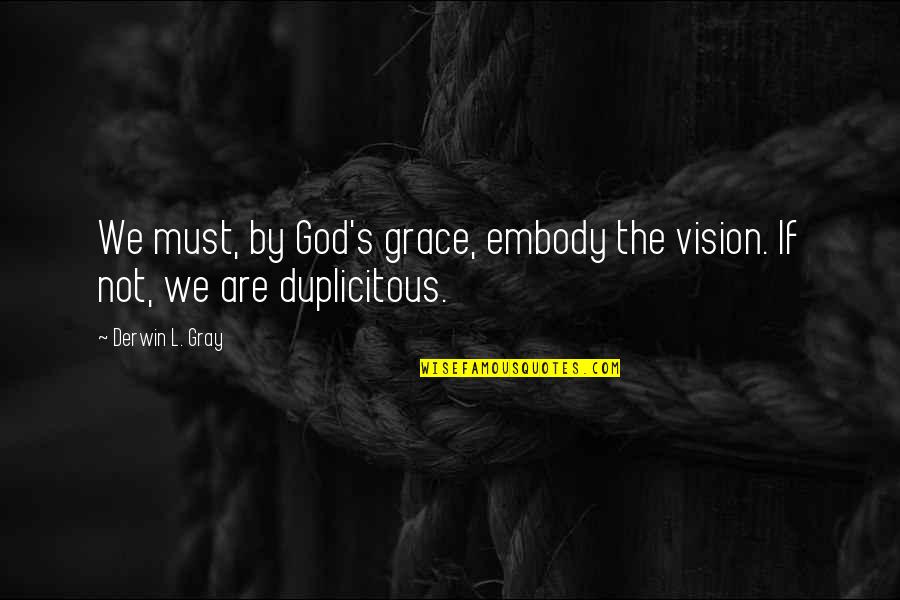 Loupe Quotes By Derwin L. Gray: We must, by God's grace, embody the vision.