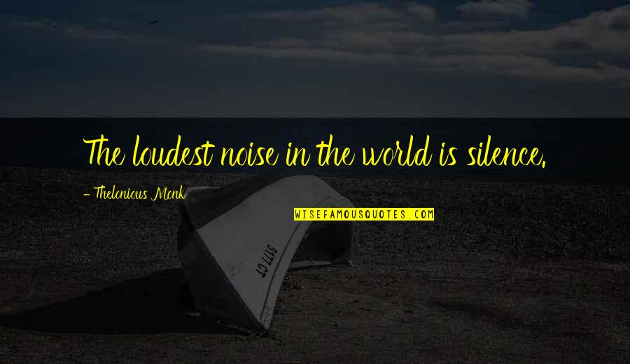 Loupedeck Quotes By Thelonious Monk: The loudest noise in the world is silence. Loupedeck Quotes By Thelonious Monk: The loudest noise in the world is silence.