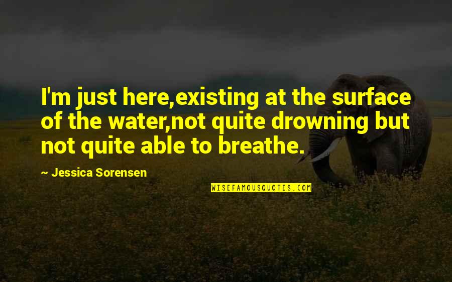 Louper Fish Quotes By Jessica Sorensen: I'm just here,existing at the surface of the