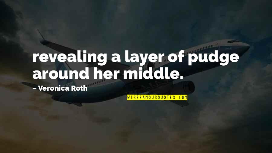Louper Synonyme Quotes By Veronica Roth: revealing a layer of pudge around her middle.