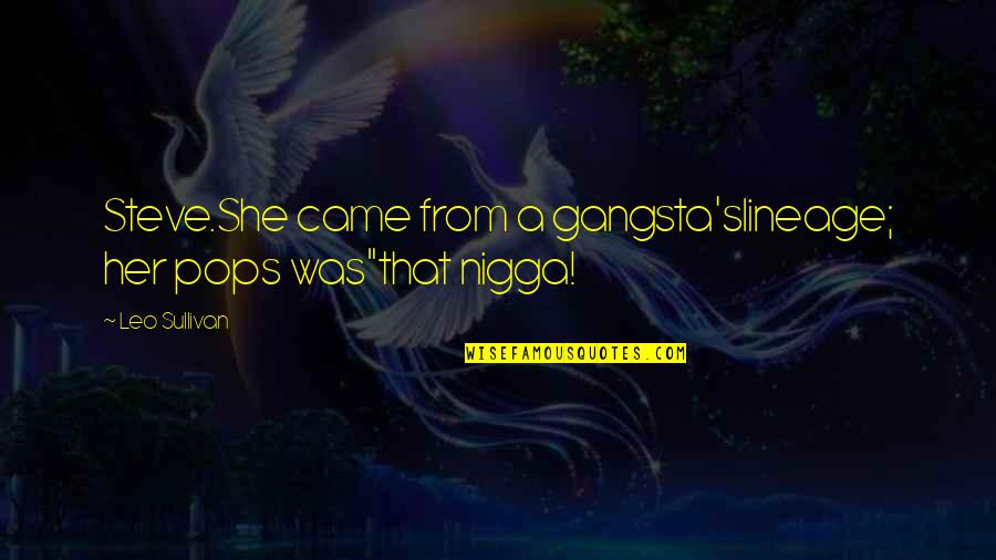 Loupes Quotes By Leo Sullivan: Steve.She came from a gangsta'slineage; her pops was"that
