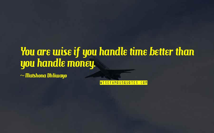 Louque Family Tree Quotes By Matshona Dhliwayo: You are wise if you handle time better Louque Family Tree Quotes By Matshona Dhliwayo: You are wise if you handle time better