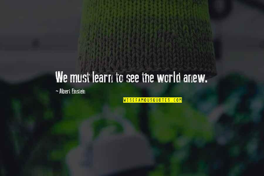 Louque So Long Quotes By Albert Einstein: We must learn to see the world anew. Louque So Long Quotes By Albert Einstein: We must learn to see the world anew.