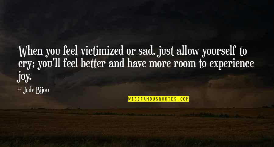 Louque So Long Quotes By Jude Bijou: When you feel victimized or sad, just allow Louque So Long Quotes By Jude Bijou: When you feel victimized or sad, just allow