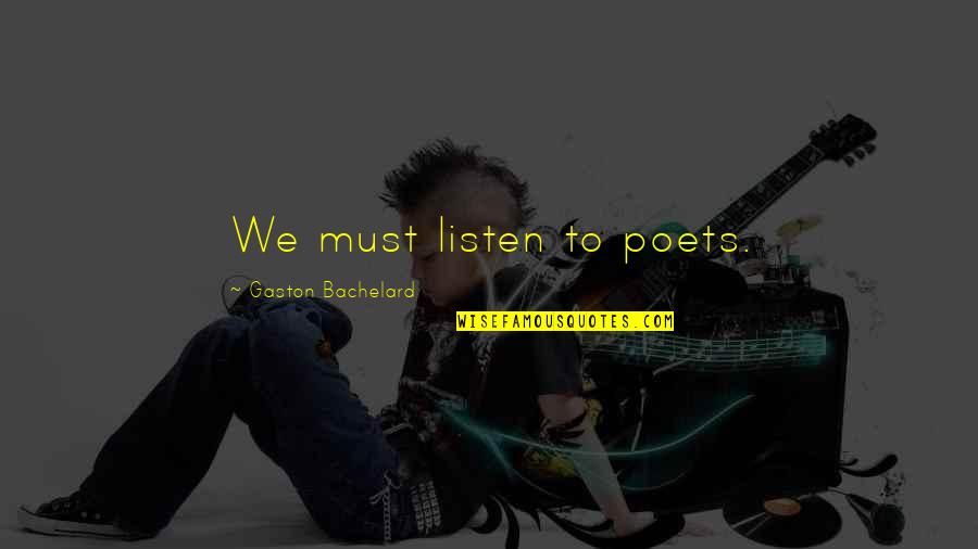 Louradour Artist Quotes By Gaston Bachelard: We must listen to poets.