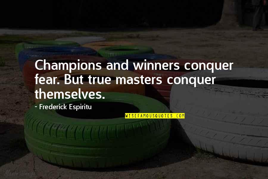 Louragan Florence Quotes By Frederick Espiritu: Champions and winners conquer fear. But true masters Louragan Florence Quotes By Frederick Espiritu: Champions and winners conquer fear. But true masters