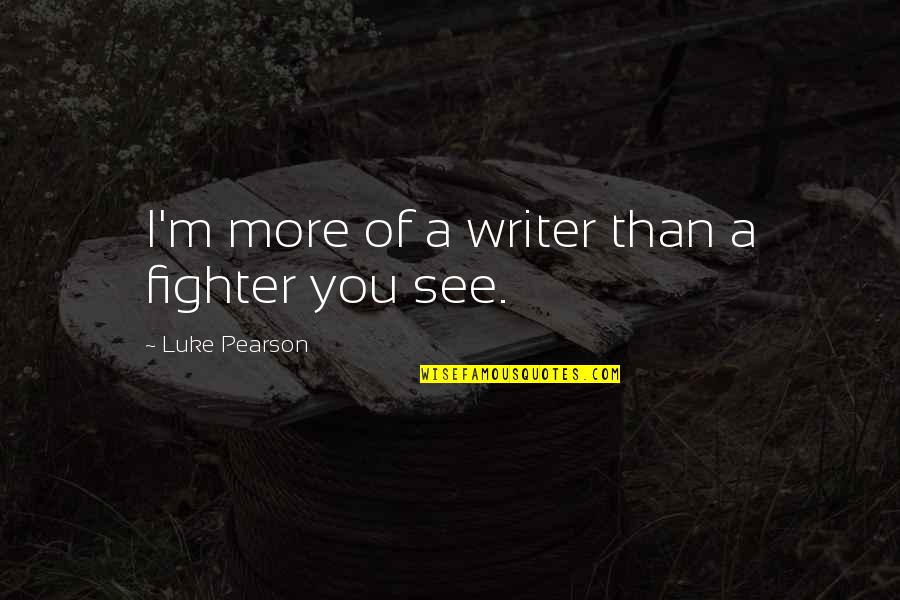 Louragan Florence Quotes By Luke Pearson: I'm more of a writer than a fighter Louragan Florence Quotes By Luke Pearson: I'm more of a writer than a fighter