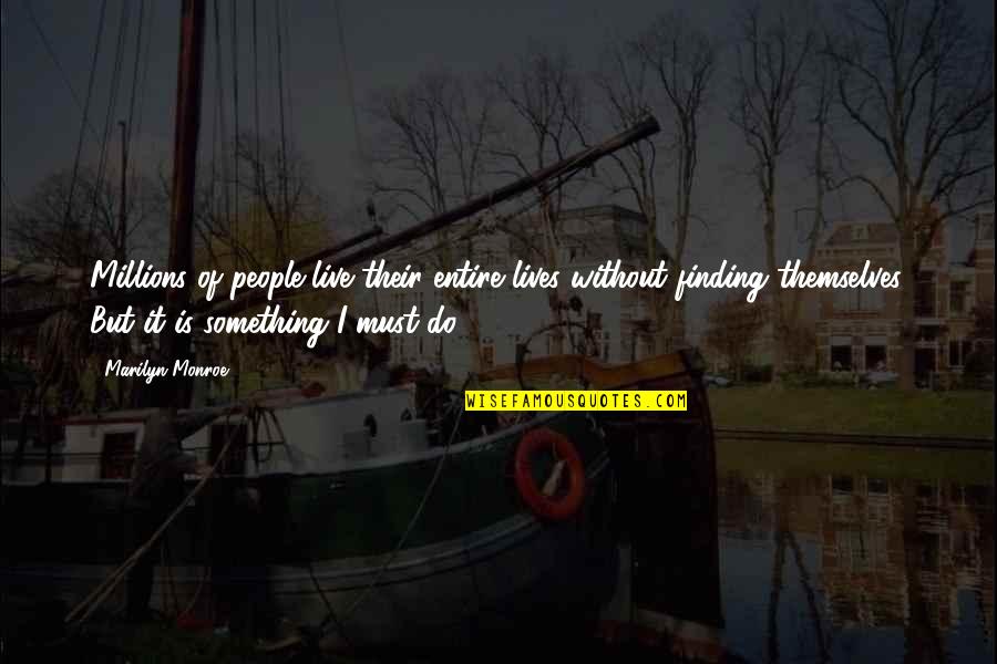 Louragan Florence Quotes By Marilyn Monroe: Millions of people live their entire lives without Louragan Florence Quotes By Marilyn Monroe: Millions of people live their entire lives without