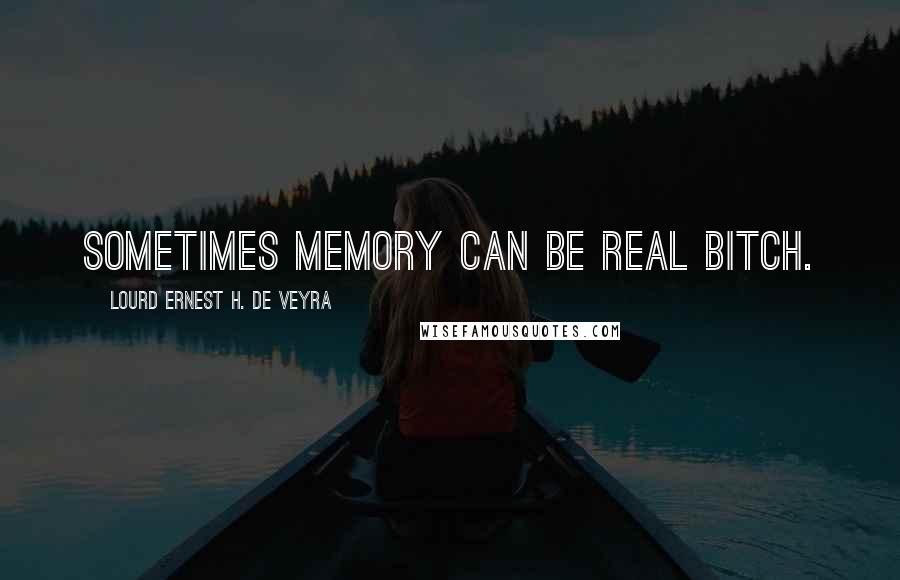 Lourd Ernest H. De Veyra quotes: Sometimes memory can be real bitch.