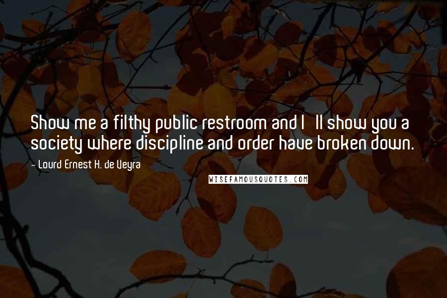 Lourd Ernest H. De Veyra quotes: Show me a filthy public restroom and I'll show you a society where discipline and order have broken down.