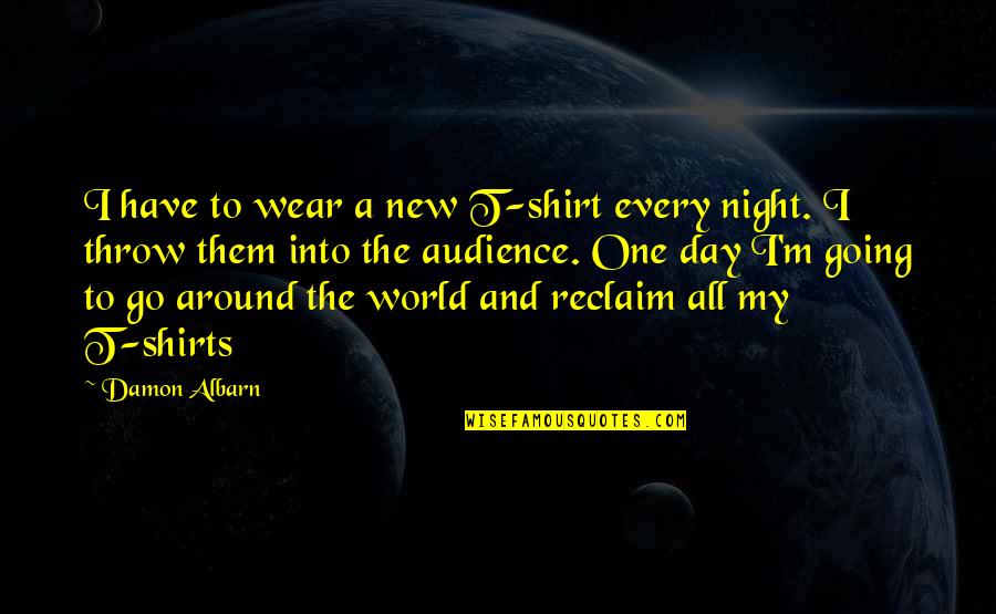 Lourdes Bible Quotes By Damon Albarn: I have to wear a new T-shirt every