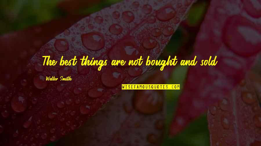 Lourdes Bible Quotes By Walter Smith: The best things are not bought and sold.