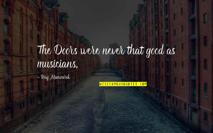 Lourdes Mary Quotes By Ray Manzarek: The Doors were never that good as musicians.