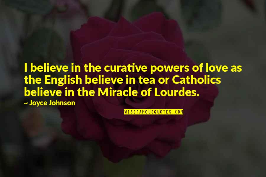 Lourdes Quotes By Joyce Johnson: I believe in the curative powers of love