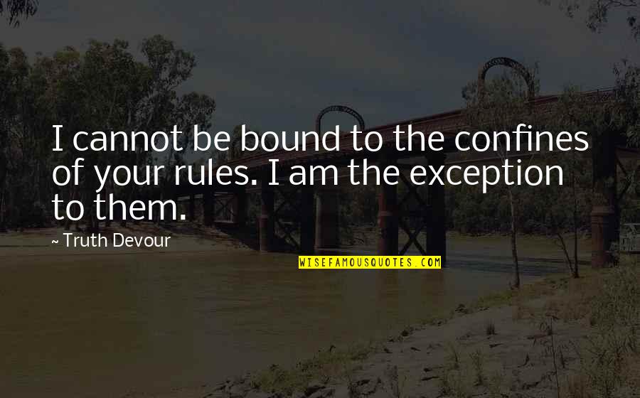 Lourdeur Jambe Quotes By Truth Devour: I cannot be bound to the confines of