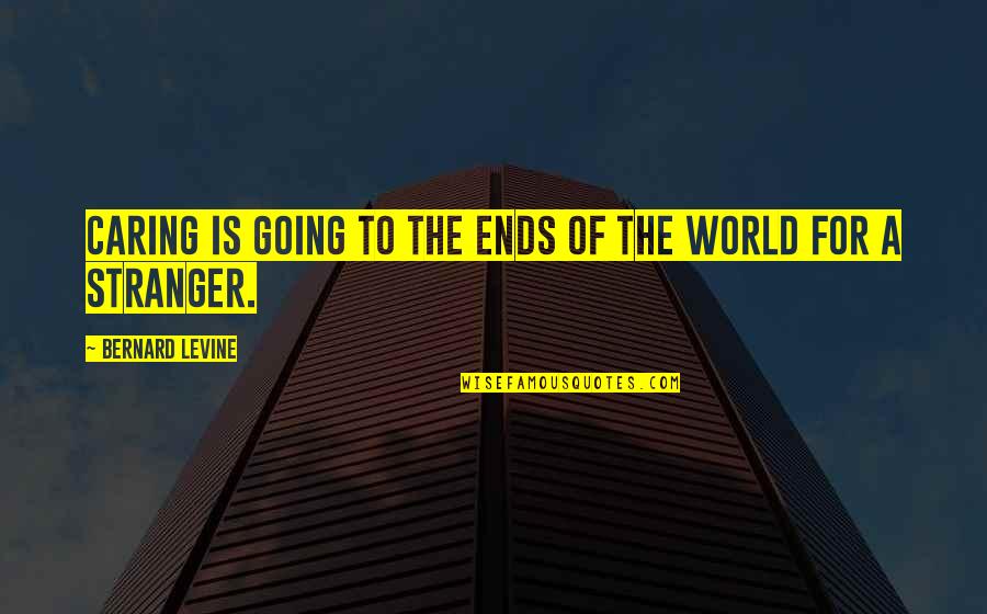 Loureiro Grape Quotes By Bernard Levine: Caring is going to the ends of the Loureiro Grape Quotes By Bernard Levine: Caring is going to the ends of the