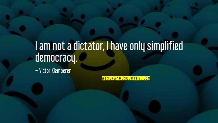 Louren O Marques Quotes By Victor Klemperer: I am not a dictator, I have only