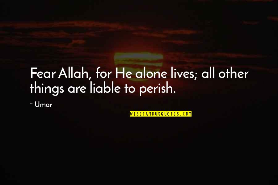 Lourene Bevaart Quotes By Umar: Fear Allah, for He alone lives; all other