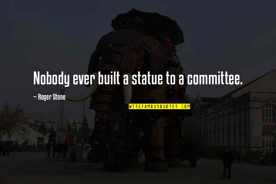 Lourene Rapport Quotes By Roger Stone: Nobody ever built a statue to a committee. Lourene Rapport Quotes By Roger Stone: Nobody ever built a statue to a committee.
