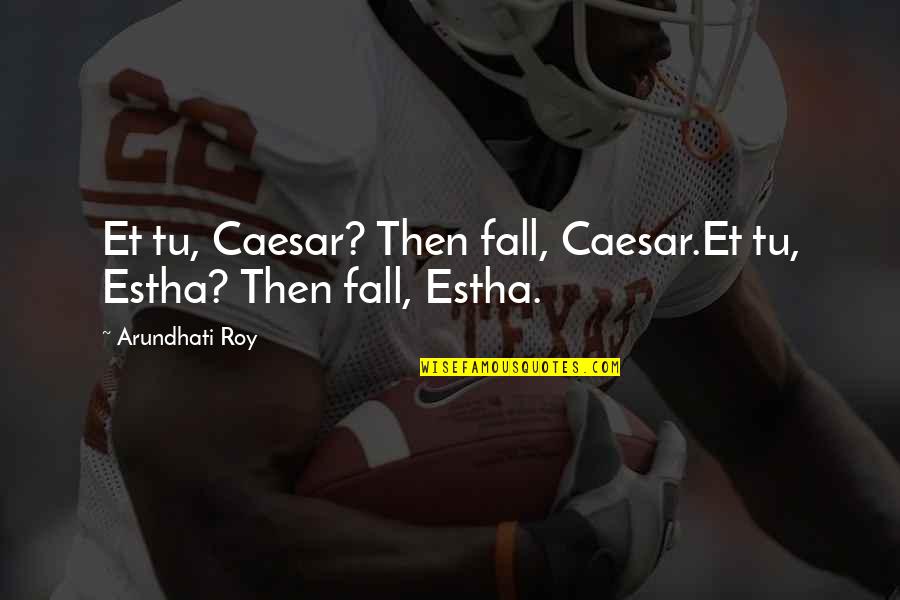 Lourier Quotes By Arundhati Roy: Et tu, Caesar? Then fall, Caesar.Et tu, Estha?
