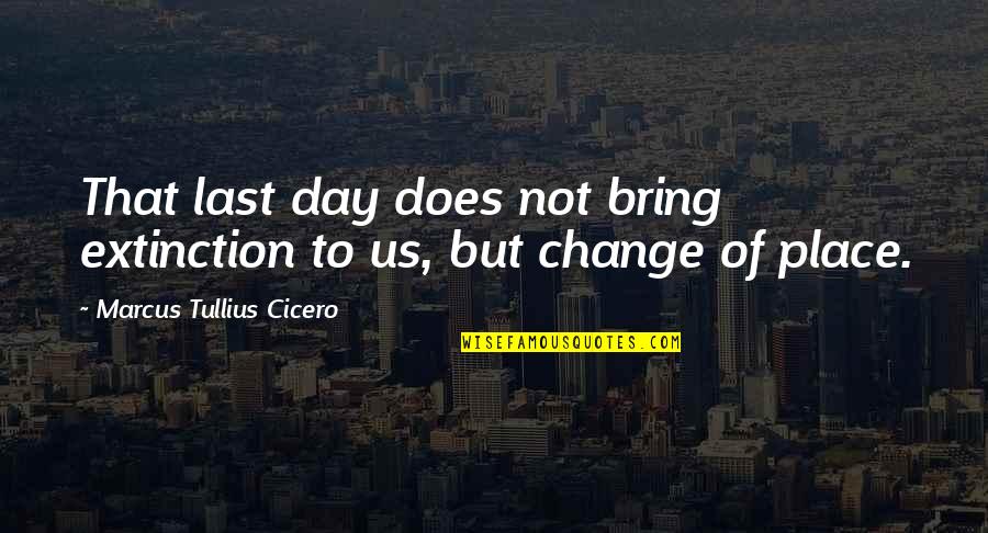 Lourier Quotes By Marcus Tullius Cicero: That last day does not bring extinction to