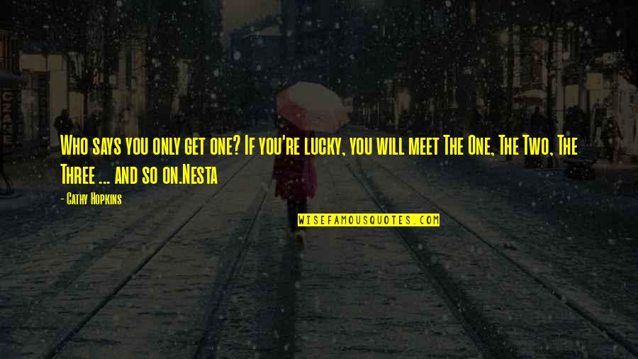 Louring Me In Quotes By Cathy Hopkins: Who says you only get one? If you're