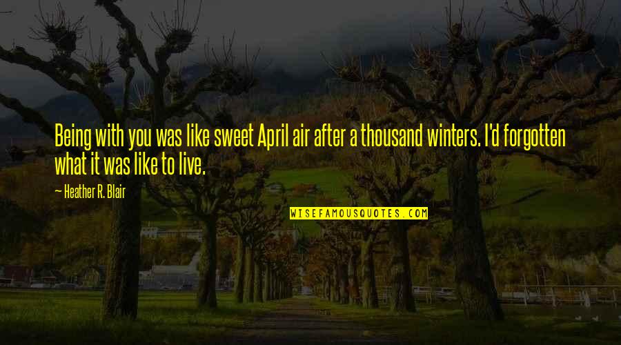 Louring Me In Quotes By Heather R. Blair: Being with you was like sweet April air Louring Me In Quotes By Heather R. Blair: Being with you was like sweet April air