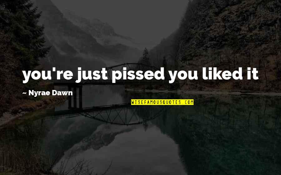 Louring Me In Quotes By Nyrae Dawn: you're just pissed you liked it