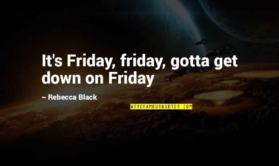 Louring Me In Quotes By Rebecca Black: It's Friday, friday, gotta get down on Friday