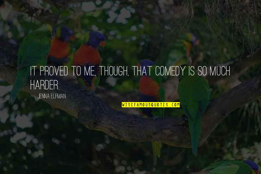 Louris Khalaf Quotes By Jenna Elfman: It proved to me, though, that comedy is