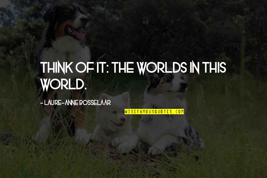 Louris Khalaf Quotes By Laure-Anne Bosselaar: Think of it: the worlds in this world.