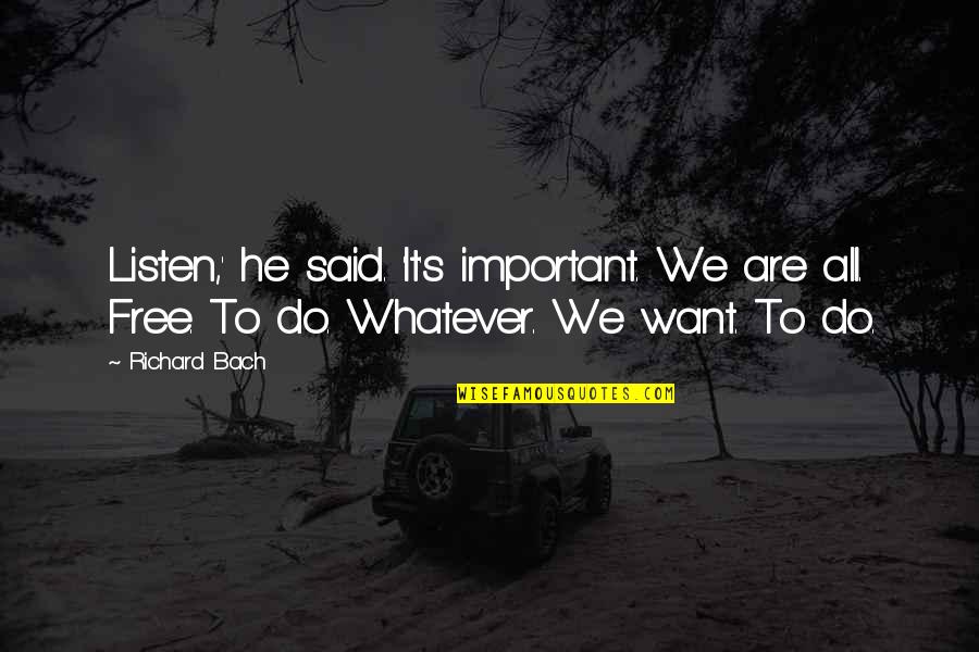 Louris Khalaf Quotes By Richard Bach: Listen,' he said. 'It's important. We are all.