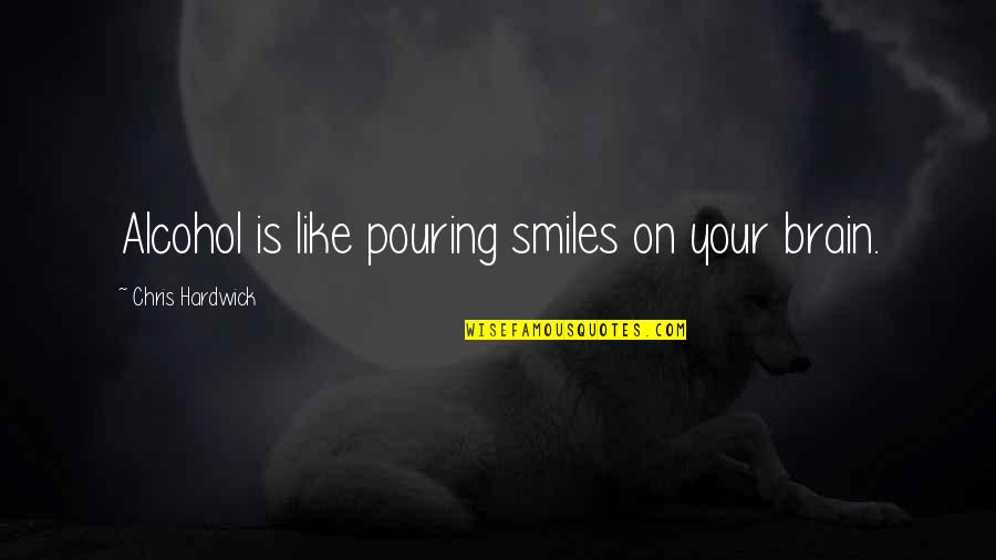 Louris V Quotes By Chris Hardwick: Alcohol is like pouring smiles on your brain. Louris V Quotes By Chris Hardwick: Alcohol is like pouring smiles on your brain.