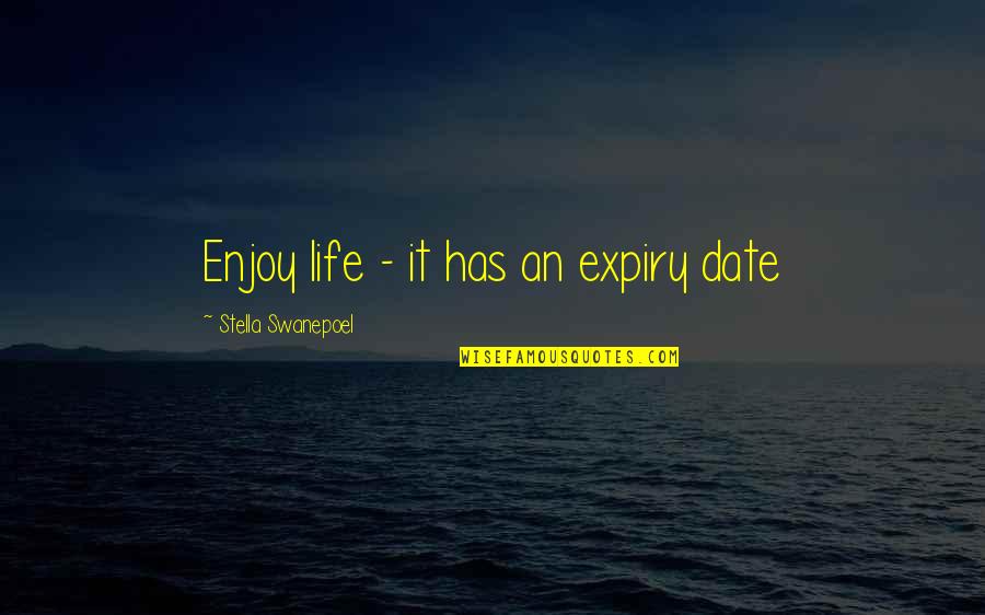 Louris V Quotes By Stella Swanepoel: Enjoy life - it has an expiry date Louris V Quotes By Stella Swanepoel: Enjoy life - it has an expiry date