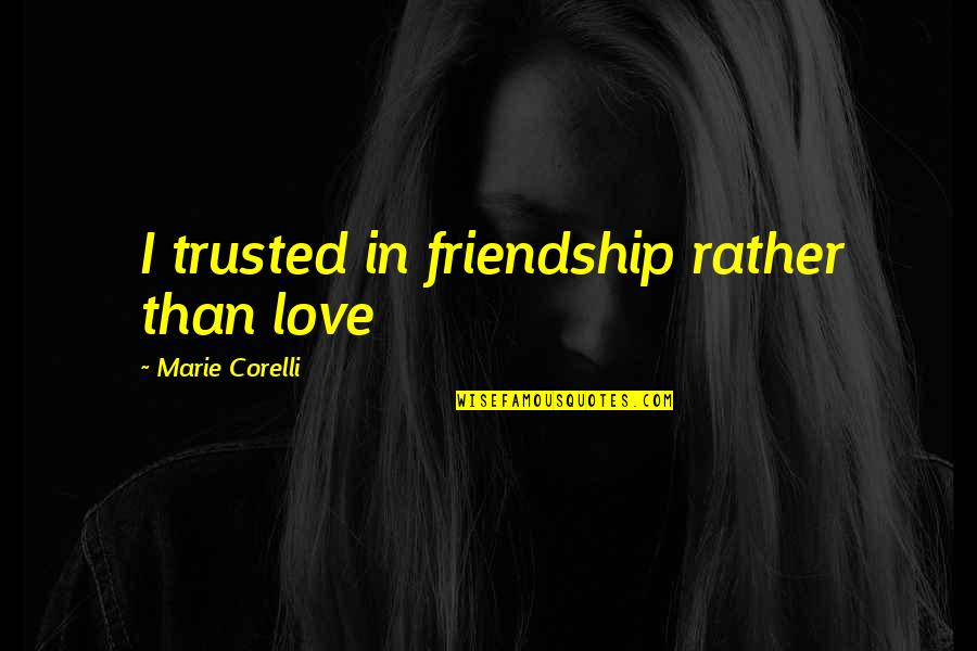 Louronzos Stuart Quotes By Marie Corelli: I trusted in friendship rather than love Louronzos Stuart Quotes By Marie Corelli: I trusted in friendship rather than love