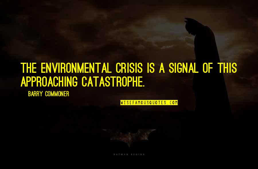 Lours Ventura Quotes By Barry Commoner: The environmental crisis is a signal of this
