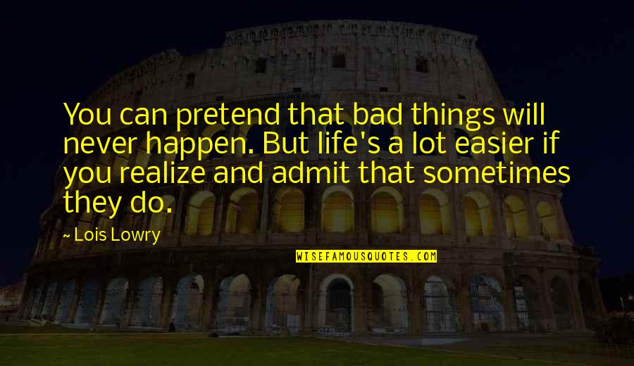 Loury Davis Hebb Quotes By Lois Lowry: You can pretend that bad things will never Loury Davis Hebb Quotes By Lois Lowry: You can pretend that bad things will never
