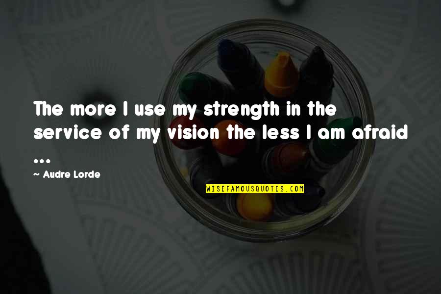 Loury Quotes By Audre Lorde: The more I use my strength in the