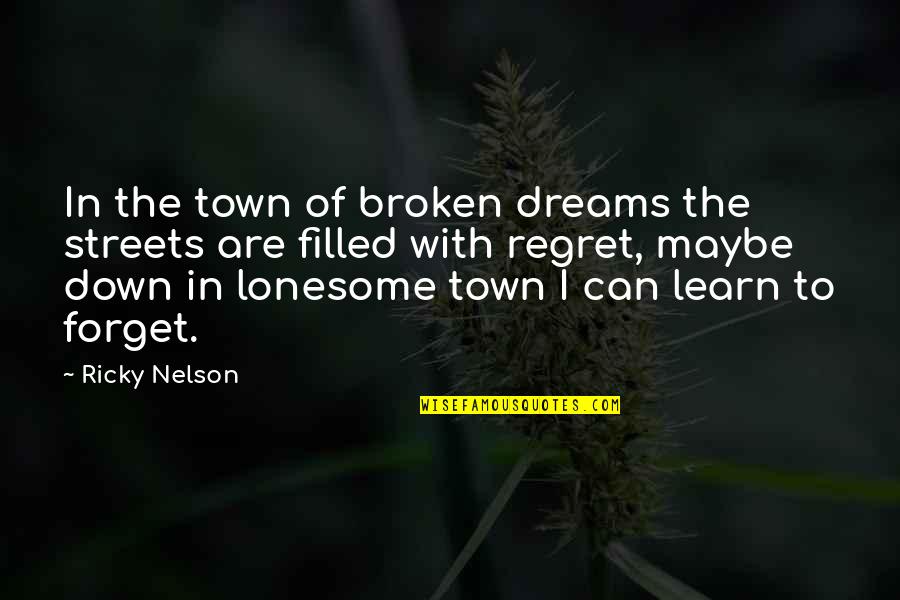 Lousada Oeste Quotes By Ricky Nelson: In the town of broken dreams the streets Lousada Oeste Quotes By Ricky Nelson: In the town of broken dreams the streets