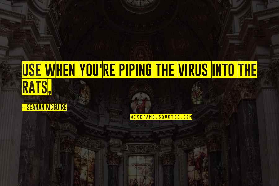 Lousberg Dison Quotes By Seanan McGuire: Use when you're piping the virus into the Lousberg Dison Quotes By Seanan McGuire: Use when you're piping the virus into the