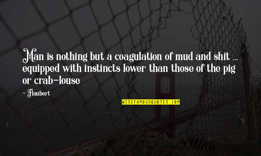 Louse Quotes By Flaubert: Man is nothing but a coagulation of mud