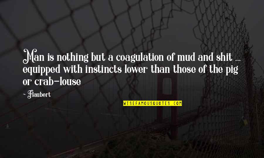 Louse Quotes By Flaubert: Man is nothing but a coagulation of mud Louse Quotes By Flaubert: Man is nothing but a coagulation of mud
