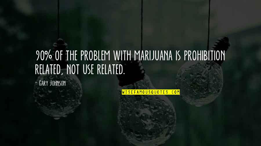 Louseworts Quotes By Gary Johnson: 90% of the problem with marijuana is prohibition