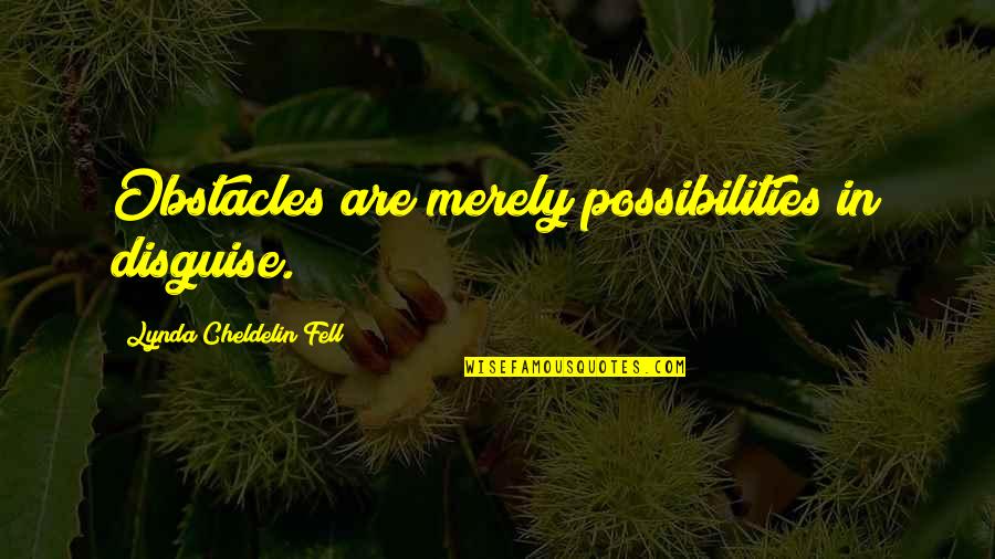 Louseworts Quotes By Lynda Cheldelin Fell: Obstacles are merely possibilities in disguise.