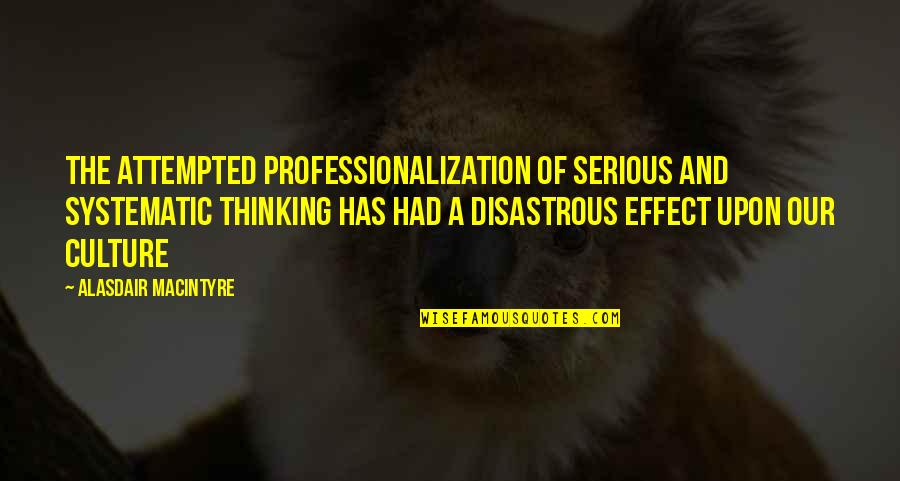 Loushanda Quotes By Alasdair MacIntyre: The attempted professionalization of serious and systematic thinking